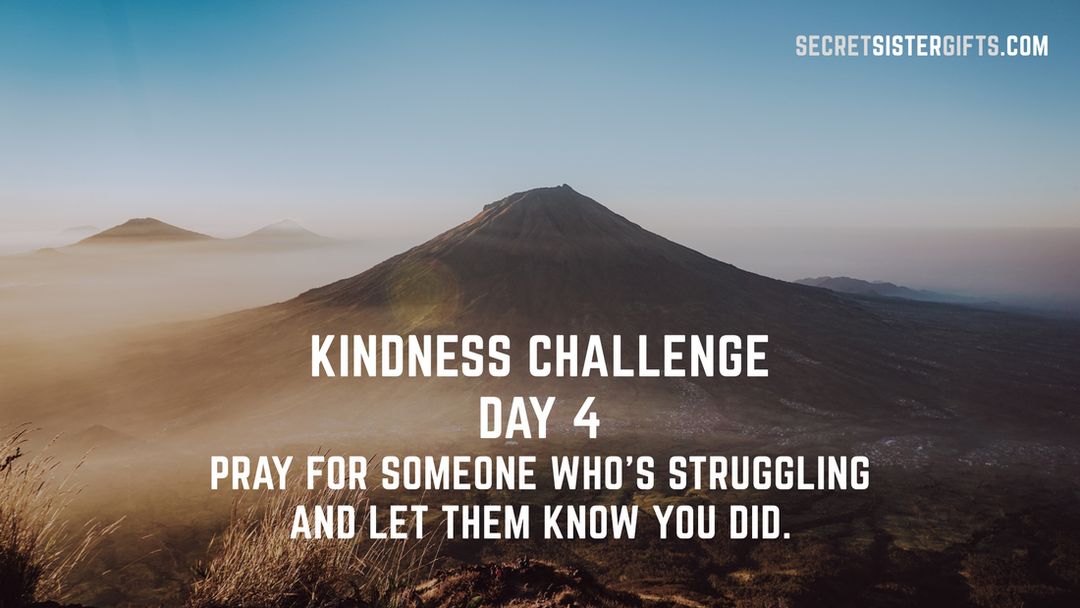 Kindness Challenge Day 4: Pray for someone who's struggling and let them know you did.