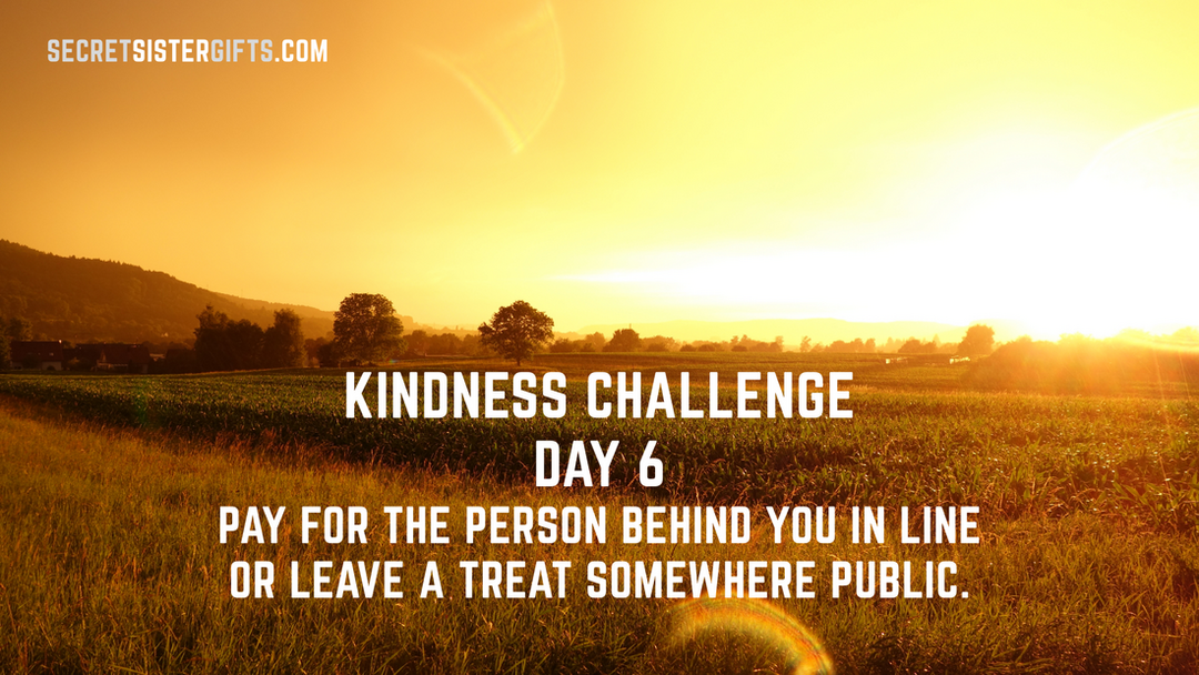 Kindness Challenge Day 6: Pay for the person behind you in line or leave a treat somewhere public.